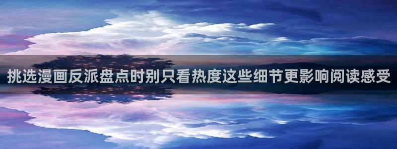 漫画岛新作漫画：挑选漫画反派盘点时别只看热度这些细节更影响阅读感受