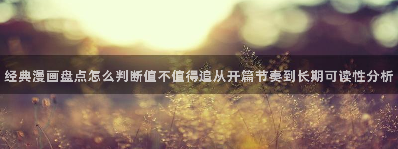 漫画岛免费漫画大全：经典漫画盘点怎么判断值不值得追从开篇节奏到长期可读性分析