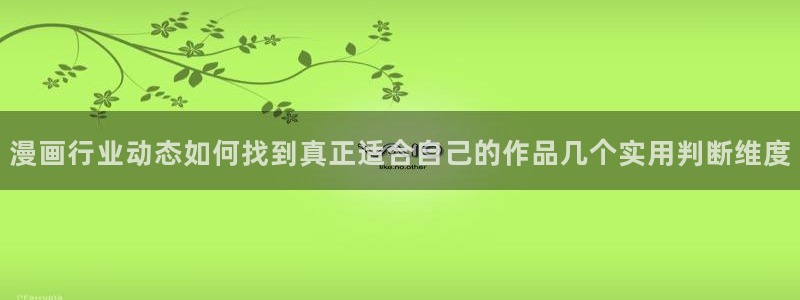 漫画岛漫画推荐:漫画行业动态如何找到真正适合自己的作品几个实用判断维度